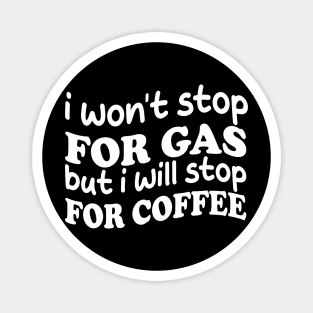 i won't stop for gas but i will stop for coffee Magnet